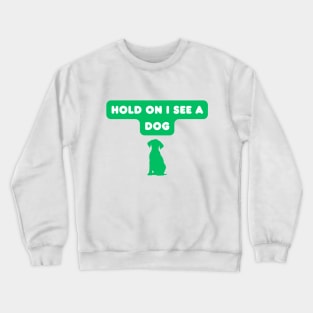 Hold on, I see a dog Crewneck Sweatshirt